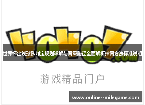 世界杯出线球队判定规则详解与晋级路径全面解析指南方法标准说明