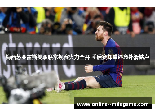 梅西苏亚雷斯美职联常规赛火力全开 季后赛却遭遇意外滑铁卢 梅西苏亚雷斯美职联常规赛火力全开 季后赛却遭遇意外滑铁卢