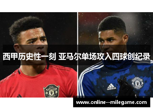 西甲历史性一刻 亚马尔单场攻入四球创纪录 西甲历史性一刻 亚马尔单场攻入四球创纪录