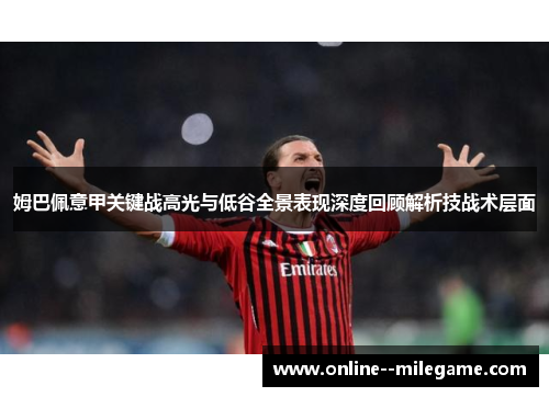 姆巴佩意甲关键战高光与低谷全景表现深度回顾解析技战术层面 姆巴佩意甲关键战高光与低谷全景表现深度回顾解析技战术层面