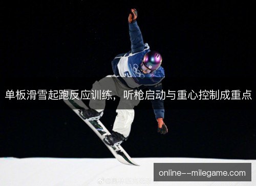 单板滑雪起跑反应训练,听枪启动与重心控制成重点 单板滑雪起跑反应训练,听枪启动与重心控制成重点